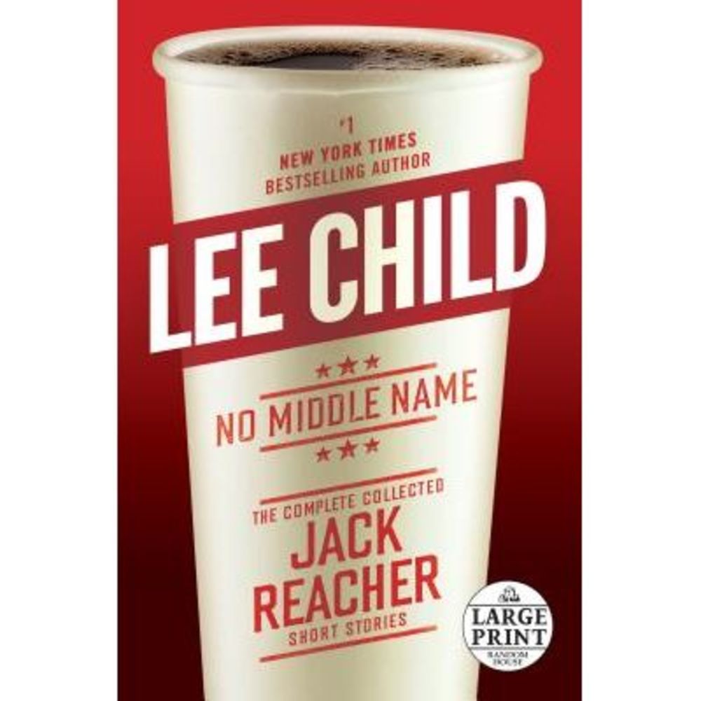 No Middle Name: The Complete Collected Jack Reacher Short Stories -- Lee Child